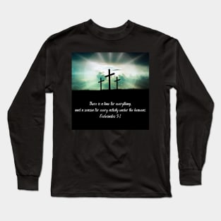 Ecclesiastes 3:1 "There is a time for everything, and a season for every activity under the heavens." Long Sleeve T-Shirt